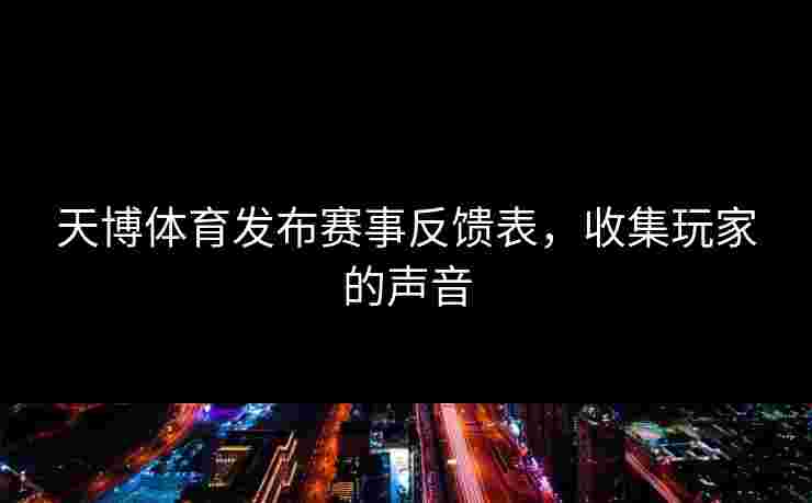 天博体育发布赛事反馈表，收集玩家的声音