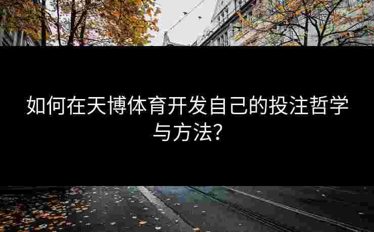如何在天博体育开发自己的投注哲学与方法？