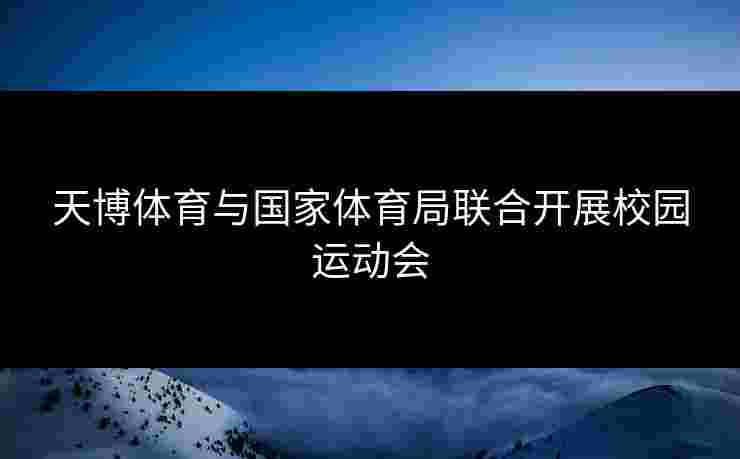 天博体育与国家体育局联合开展校园运动会