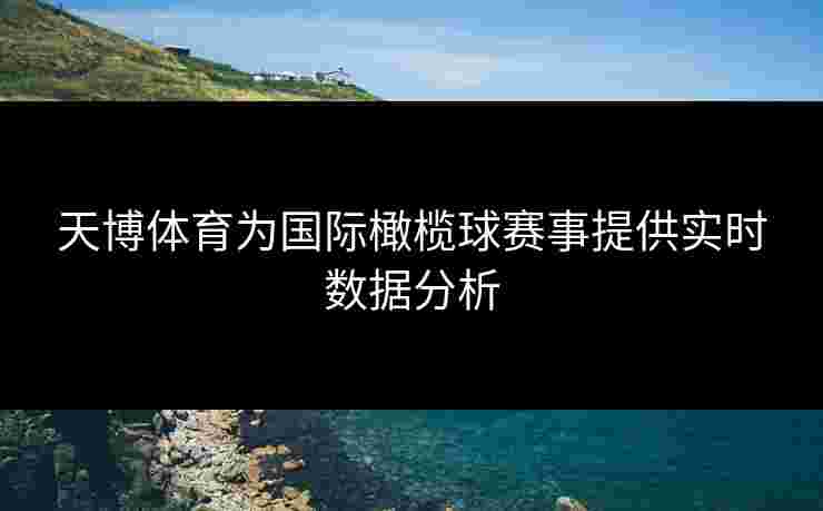 天博体育为国际橄榄球赛事提供实时数据分析