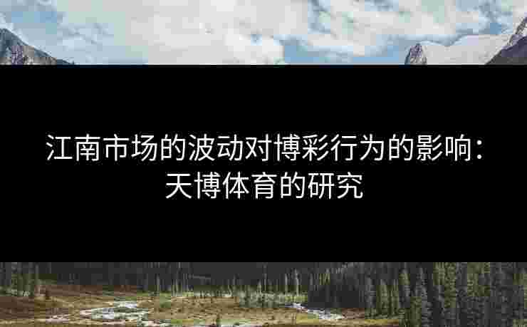 江南市场的波动对博彩行为的影响：天博体育的研究