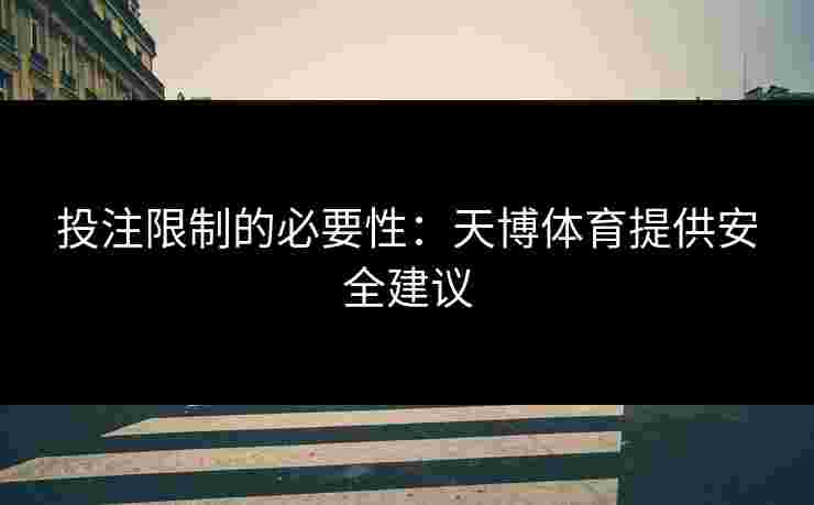 投注限制的必要性：天博体育提供安全建议